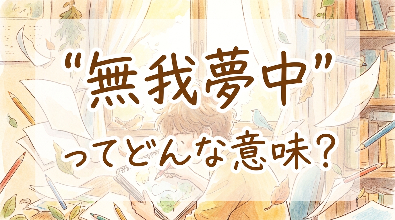 無我夢中(むがむちゅう)ってどんな意味?