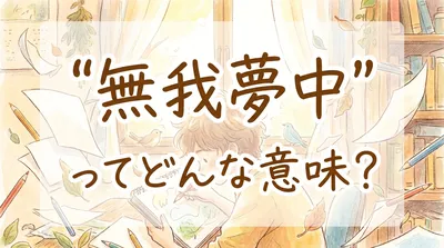 無我夢中（むがむちゅう）ってどんな意味？
