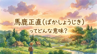 馬鹿正直（ばかしょうじき）ってどんな意味？