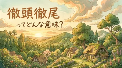 徹頭徹尾（てっとうてつび）ってどんな意味？