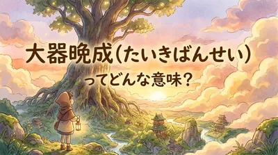 大器晩成（たいきばんせい）ってどんな意味？